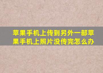 苹果手机上传到另外一部苹果手机上照片没传完怎么办