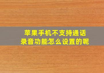 苹果手机不支持通话录音功能怎么设置的呢