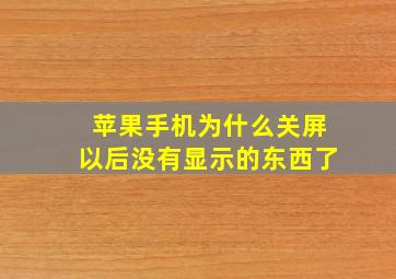 苹果手机为什么关屏以后没有显示的东西了