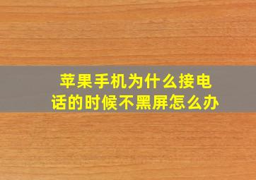 苹果手机为什么接电话的时候不黑屏怎么办