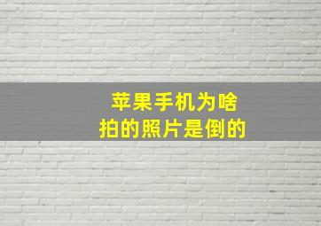 苹果手机为啥拍的照片是倒的