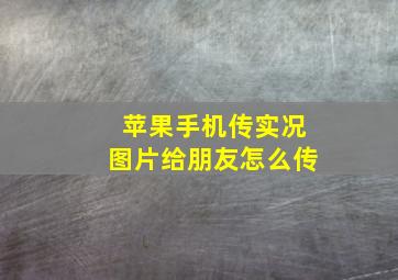 苹果手机传实况图片给朋友怎么传