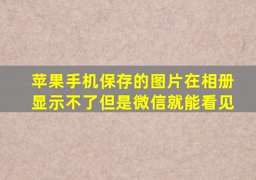 苹果手机保存的图片在相册显示不了但是微信就能看见