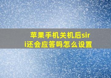 苹果手机关机后siri还会应答吗怎么设置