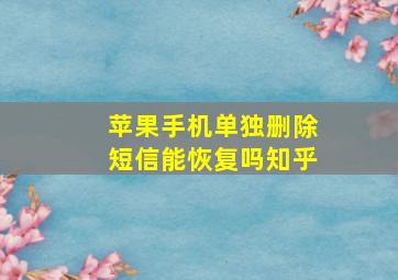 苹果手机单独删除短信能恢复吗知乎