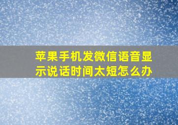 苹果手机发微信语音显示说话时间太短怎么办