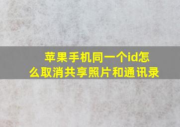 苹果手机同一个id怎么取消共享照片和通讯录