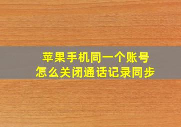 苹果手机同一个账号怎么关闭通话记录同步