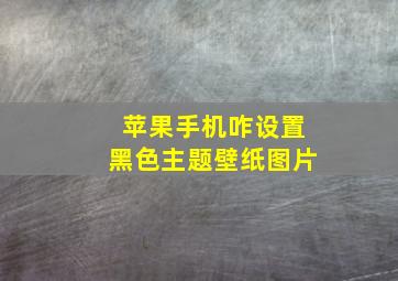 苹果手机咋设置黑色主题壁纸图片