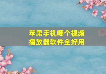 苹果手机哪个视频播放器软件全好用