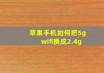 苹果手机如何把5gwifi换成2.4g