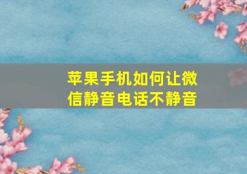 苹果手机如何让微信静音电话不静音