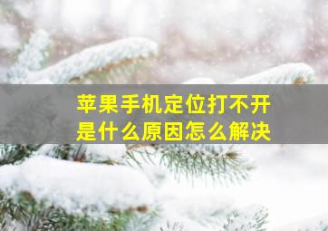 苹果手机定位打不开是什么原因怎么解决