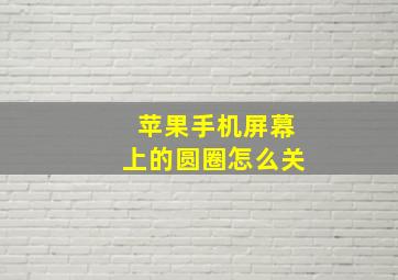 苹果手机屏幕上的圆圈怎么关