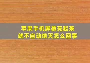 苹果手机屏幕亮起来就不自动熄灭怎么回事