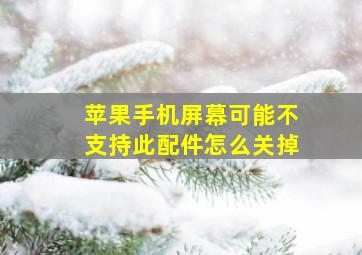 苹果手机屏幕可能不支持此配件怎么关掉