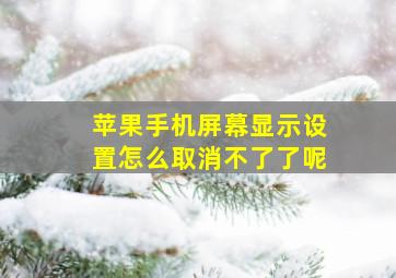 苹果手机屏幕显示设置怎么取消不了了呢