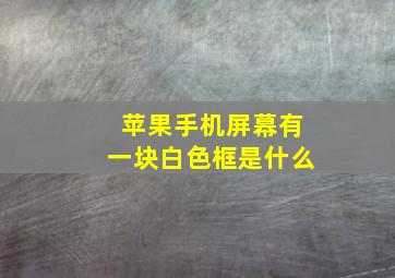 苹果手机屏幕有一块白色框是什么