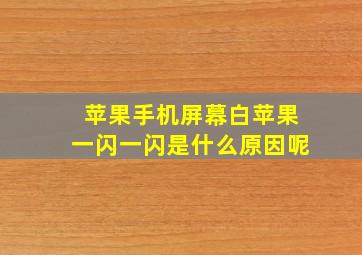 苹果手机屏幕白苹果一闪一闪是什么原因呢