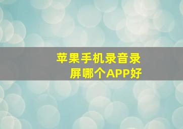 苹果手机录音录屏哪个APP好