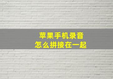 苹果手机录音怎么拼接在一起