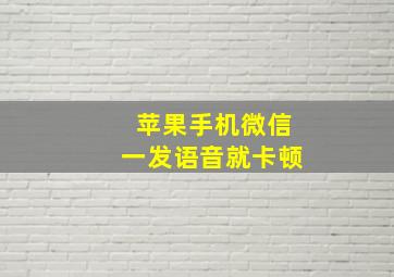 苹果手机微信一发语音就卡顿