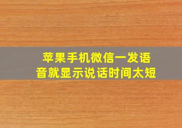 苹果手机微信一发语音就显示说话时间太短