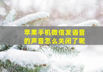 苹果手机微信发语音的声音怎么关闭了呢