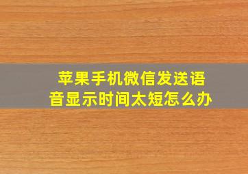 苹果手机微信发送语音显示时间太短怎么办