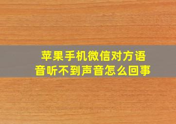 苹果手机微信对方语音听不到声音怎么回事