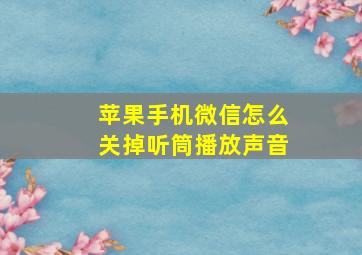 苹果手机微信怎么关掉听筒播放声音