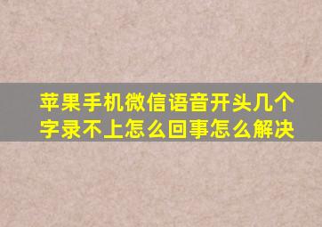 苹果手机微信语音开头几个字录不上怎么回事怎么解决