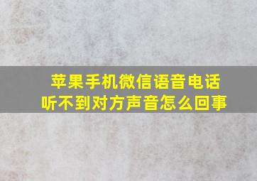 苹果手机微信语音电话听不到对方声音怎么回事