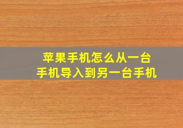 苹果手机怎么从一台手机导入到另一台手机