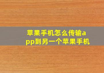 苹果手机怎么传输app到另一个苹果手机