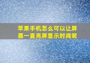 苹果手机怎么可以让屏幕一直亮屏显示时间呢