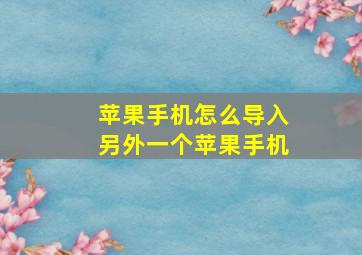 苹果手机怎么导入另外一个苹果手机