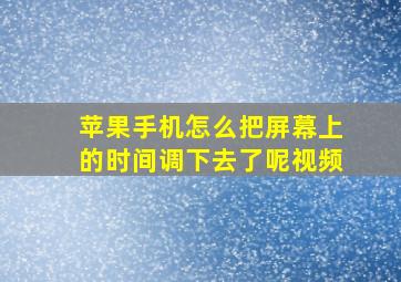 苹果手机怎么把屏幕上的时间调下去了呢视频