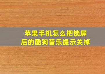 苹果手机怎么把锁屏后的酷狗音乐提示关掉