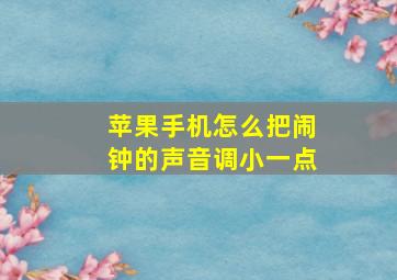 苹果手机怎么把闹钟的声音调小一点