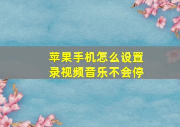 苹果手机怎么设置录视频音乐不会停