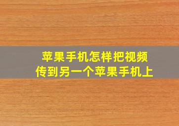 苹果手机怎样把视频传到另一个苹果手机上