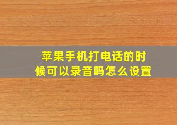 苹果手机打电话的时候可以录音吗怎么设置