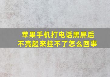 苹果手机打电话黑屏后不亮起来挂不了怎么回事