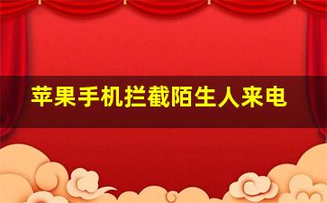 苹果手机拦截陌生人来电