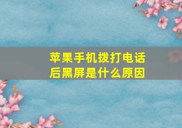 苹果手机拨打电话后黑屏是什么原因