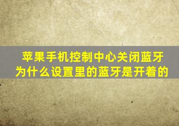 苹果手机控制中心关闭蓝牙为什么设置里的蓝牙是开着的