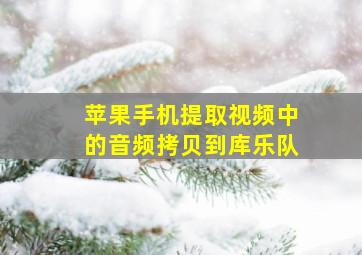 苹果手机提取视频中的音频拷贝到库乐队