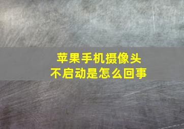 苹果手机摄像头不启动是怎么回事