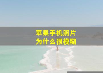 苹果手机照片为什么很模糊